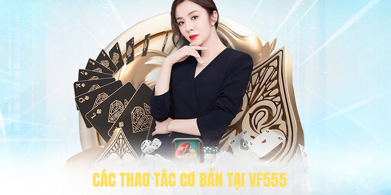 Các Thao Tác Cơ Bản Tại VF555
