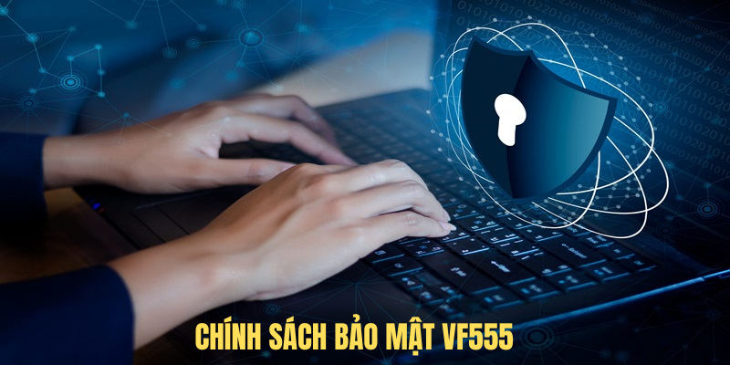 Chính Sách Bảo Mật VF555 – An Toàn Thông Tin Người Chơi