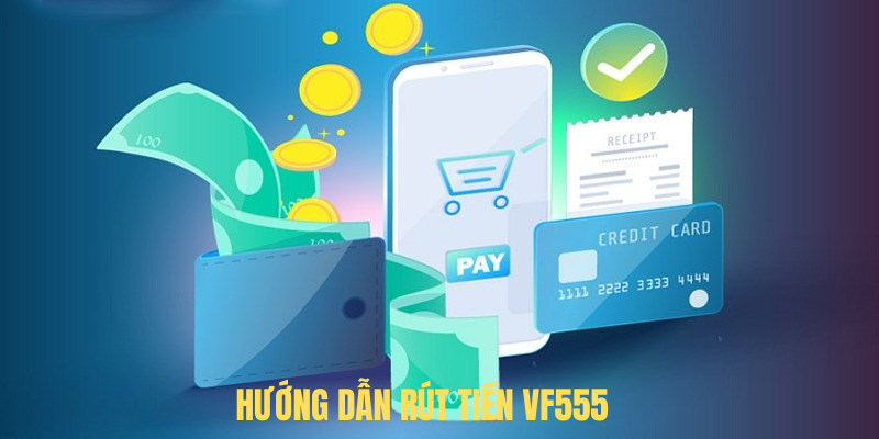 Hướng Dẫn Rút Tiền VF555 – Địa Chỉ Đáng Tin Cậy Số 1 Châu Á